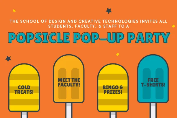 Text reads The School of Design and Creative Technologies invites all students faculty and staff to a popsicle pop up party above four colorful popsicles that say cold treats meet the faculty bingo and prizes and free T shirts