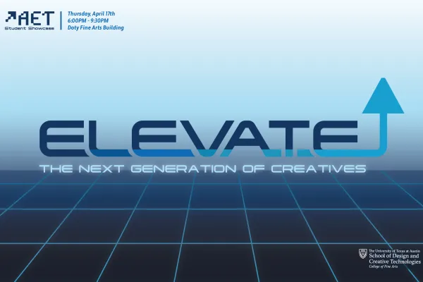Promotional graphic for AET Student Showcase titled “ELEVATE: The Next Generation of Creatives,” featuring a futuristic blue grid floor with a gradient sky background. Event details in the upper left corner read: “Thursday, April 17th, 6:00PM – 9:30PM, Doty Fine Arts Building.” The word “ELEVATE” includes an upward arrow as the letter T. The University of Texas at Austin School of Design and Creative Technologies logo appears in the lower right.