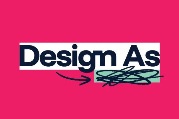 Bright pink graphic with the phrase “Design As” in bold black text on a white background. Below the text, a black hand-drawn arrow points to a green scribble, suggesting an open-ended or evolving concept.