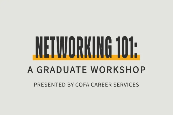 Graphic with bold black text reading “Networking 101:” above the subtitle “A Graduate Workshop” and the smaller tagline “Presented by COFA Career Services.” The main title is emphasized with a gold-orange underline.