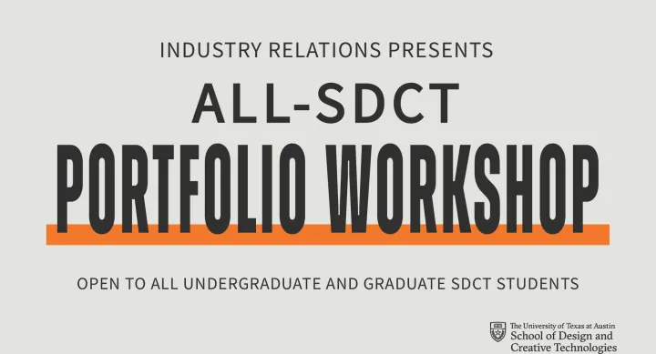 Graphic reads “Industry Relations Presents All-SDCT Portfolio Workshop” with a bold orange underline. Smaller text underneath reads “Open to all undergraduate and graduate SDCT students.” The logo for The University of Texas at Austin School of Design and Creative Technologies appears in the bottom right corner.