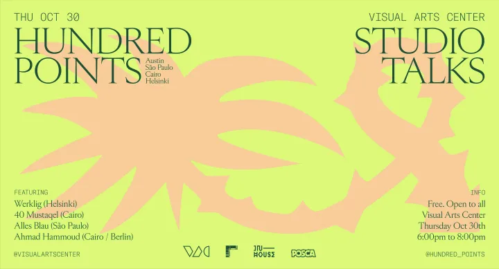 Digital flyer for Hundred Points: Studio Talks at the Visual Arts Center. The background features abstract peach-colored shapes over a lime green canvas. Text reads: “Thu Oct 30 — HUNDRED POINTS — Austin, São Paulo, Cairo, Helsinki — VISUAL ARTS CENTER STUDIO TALKS.” Featuring: Werklig (Helsinki), 40 Mustaqel (Cairo), Alles Blau (São Paulo), Ahmad Hammoud (Cairo / Berlin). Info: Free. Open to all. Visual Arts Center. Thursday Oct 30th, 6:00pm to 8:00pm. Logos and Instagram handles: @visualartscenter, @hundr
