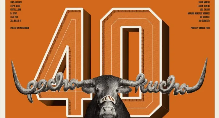 Poster for UT Visual Arts Center’s Pecha Kucha 40 event. A black-and-white longhorn stands in front of large orange block numbers “40,” with the words “pecha” and “kucha” entwined in its horns. The longhorn wears a noseband labeled “DEVO.” Featured names are listed on both sides of the poster, and the design is credited to Pentagram with a photo by Randall Ford.