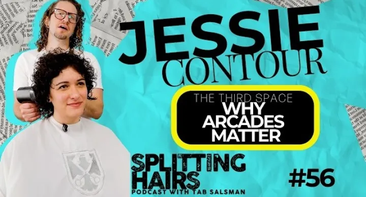 A graphic podcast thumbnail featuring the text “Jessie Contour” and “The Third Space: Why Arcades Matter.” Two people are pictured on the left against a collage-style background, while bold black and yellow typography highlights the episode title. The design includes “Splitting Hairs Podcast with Tab Salsman” and episode number 56.