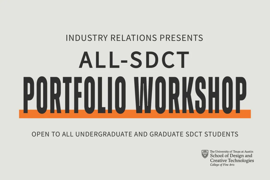 Graphic reads “Industry Relations Presents All-SDCT Portfolio Workshop” with a bold orange underline. Smaller text underneath reads “Open to all undergraduate and graduate SDCT students.” The logo for The University of Texas at Austin School of Design and Creative Technologies appears in the bottom right corner.
