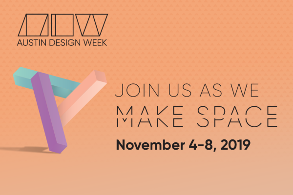 Austin Design Week: Join us as we Make Space November 4-8, 2019