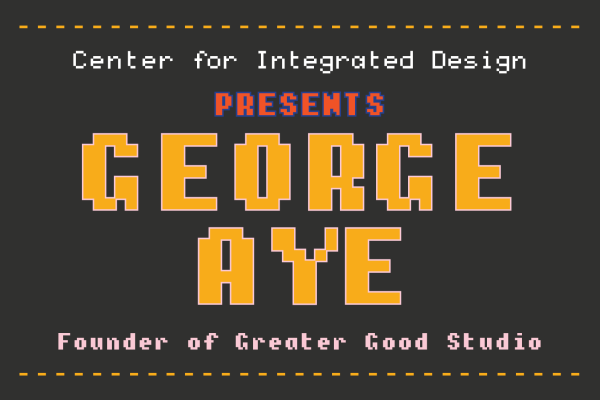 Center for Integrated Design presents George Aye, Founder of Greater Good Studio