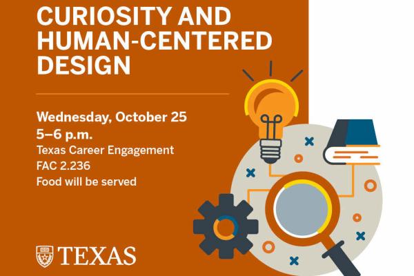 Curiosity and Human Centered Design on Wednesday October 25 from 5 to 6 pm at Texas Career Engagement
