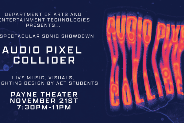 Digital poster for 'Audio Pixel Collider,' presented by the Department of Arts and Entertainment Technologies, featuring live music, visuals, and lighting design by AET students. Event details: Payne Theater, November 21st, 7:30 PM - 11 PM, with a wavy, fiery text effect on the event title against a dark blue background.