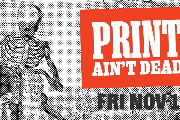 Print Ain't Dead, Friday November 1st