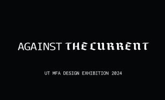 Black background with white text reading “AGAINST THE CURRENT” in mixed sans-serif and blackletter typefaces. Below it, smaller text reads “UT MFA DESIGN EXHIBITION 2024.”