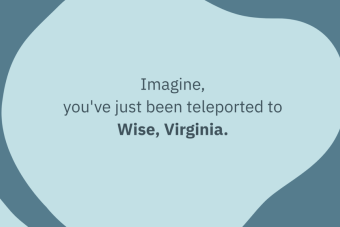Imagine, you've just been teleported to Wise, Virginia