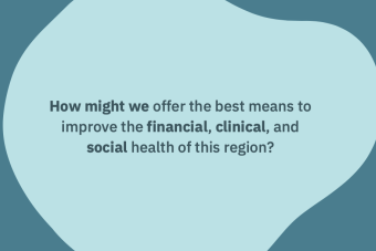 How might we offer the best means to improve the financial, clinical, and social health of the region?