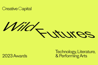 Creative Capital Wild Futures 2023 Awards Technology, Literature, & Performing Arts