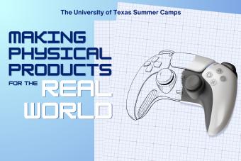 The University of Texas Summer 2024 Camp Making Physical Products for the Real World
