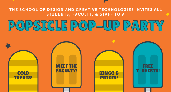 Text reads The School of Design and Creative Technologies invites all students faculty and staff to a popsicle pop up party above four colorful popsicles that say cold treats meet the faculty bingo and prizes and free T shirts