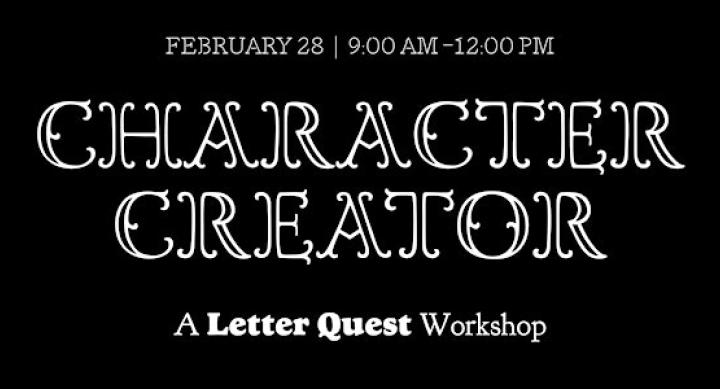 Character Creator, a Letter Quest Workshop. February 28, 9am to 12pm noon.