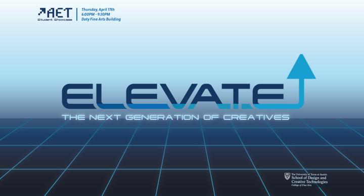Promotional graphic for AET Student Showcase titled “ELEVATE: The Next Generation of Creatives,” featuring a futuristic blue grid floor with a gradient sky background. Event details in the upper left corner read: “Thursday, April 17th, 6:00PM – 9:30PM, Doty Fine Arts Building.” The word “ELEVATE” includes an upward arrow as the letter T. The University of Texas at Austin School of Design and Creative Technologies logo appears in the lower right.